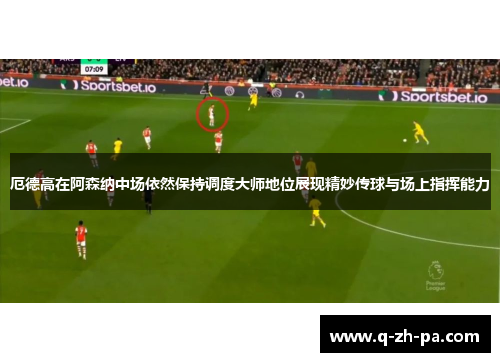 厄德高在阿森纳中场依然保持调度大师地位展现精妙传球与场上指挥能力