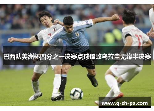 巴西队美洲杯四分之一决赛点球惜败乌拉圭无缘半决赛