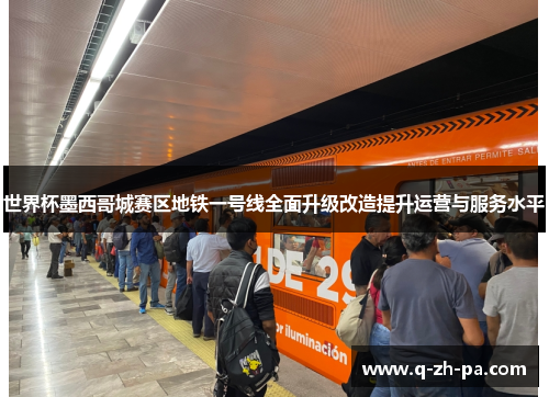 世界杯墨西哥城赛区地铁一号线全面升级改造提升运营与服务水平